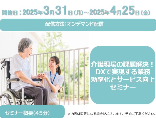 3月31日～4月25日【オンデマンドセミナー】介護現場の課題解決！​  DXで実現する業務効率化とサービス向上セミナー